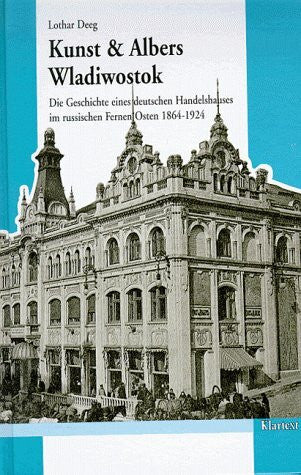 Deeg, Lothar Kunst & Albers Wladiwostok: Die Geschichte eines deutschen Handelshauses im russischen Fernen Osten (1864-1924) (Veröffentlichungen zur Kultur und Geschichte im östlichen Europa)