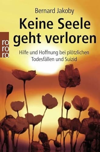 Jakoby, Bernard Keine Seele geht verloren: Hilfe und Hoffnung bei plötzlichen Todesfällen und Suizid