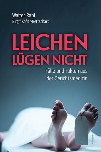 Kofler-Bettschart, Birgit Leichen lügen nicht: Fälle und Fakten aus der Gerichtsmedizin