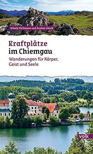 Andrea Slavik Kraftplätze im Chiemgau: Wanderungen für Körper, Geist und Seele (Bayerns Sehnsuchtsorte: Wanderführer)