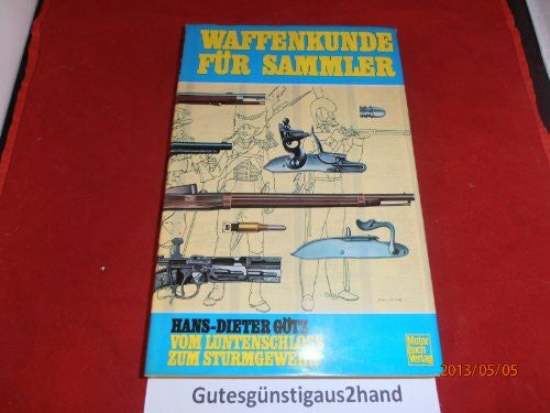 Götz, Hans D Waffenkunde für Sammler: Vom Luntenschloss zum Sturmgewehr