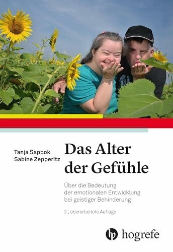 Sappok, Tanja Das Alter der Gefühle: Über die Bedeutung der emotionalen Entwicklung bei geistiger Behinderung