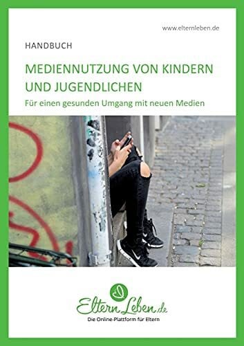 ., ElternLeben.de Mediennutzung von Kindern und Jugendlichen: Für einen gesunden Umgang mit neuen Medien