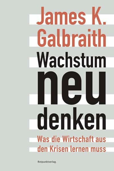 James K. Galbraith Wachstum neu denken: Was die Wirtschaft aus den Krisen lernen muss
