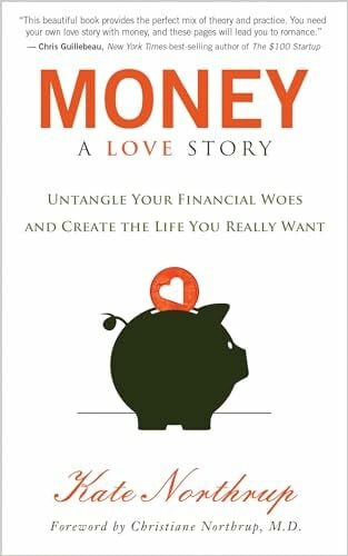 Northrup, Kate Money, a Love Story: Untangle Your Financial Woes and Create the Life You Really Want