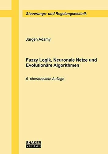 Adamy, Jürgen Fuzzy Logik, Neuronale Netze und Evolutionäre Algorithmen