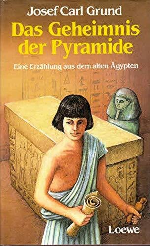 Grund Josef Karl und Hans G. Schellenberger Das Geheimnis der Pyramide. ( Ab 11 J.). Eine Erzählung aus dem alten Ägypten