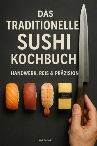 Tsubaki, Mai Das traditionelle Sushi Kochbuch - Handwerk, Reis & Präzision
