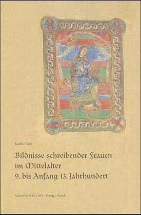 Graf, Katrin Bildnisse schreibender Frauen im Mittelalter 9. bis Anfang 13. Jahrhundert