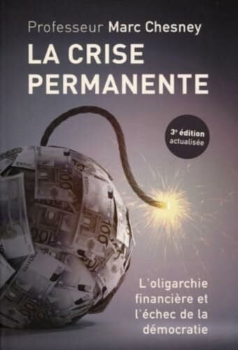 Chesney, Marc La crise permanente: L'oligarchie financière et l'échec de la démocratie