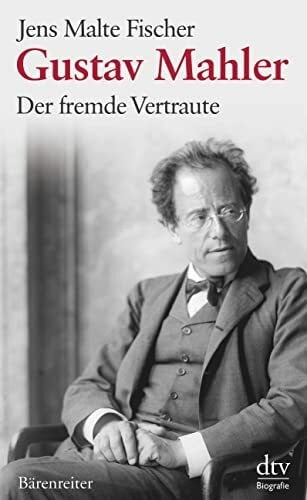 Fischer, Jens Malte Gustav Mahler: Der fremde Vertraute – Biographie (dtv Sachbuch)