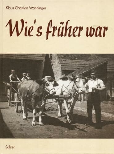 Wie's früher war. Leben und Bräuche auf dem Land