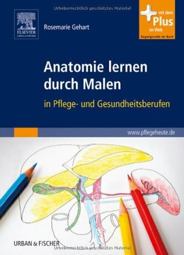 Gehart, Rosemarie Anatomie lernen durch Malen: in Pflege- und Gesundheitsberufen - mit www.pflegeheute.de-Zugang