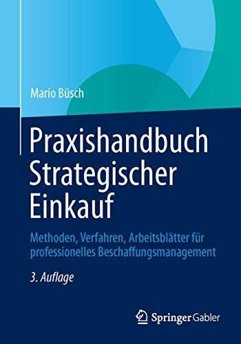 Büsch, Mario Praxishandbuch Strategischer Einkauf: Methoden, Verfahren, Arbeitsblätter für professionelles Beschaffungsmanagement