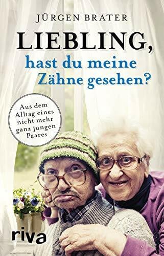 Brater, Jürgen Liebling, hast du meine Zähne gesehen?: Aus dem Alltag eines nicht mehr ganz jungen Paares