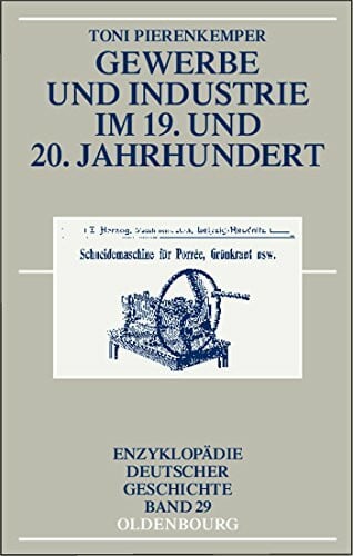 Pierenkemper, Toni Gewerbe Und Industrie Im 19. Und 20. Jahrhundert (Enzyklopädie deutscher Geschichte, 29, Band 29)