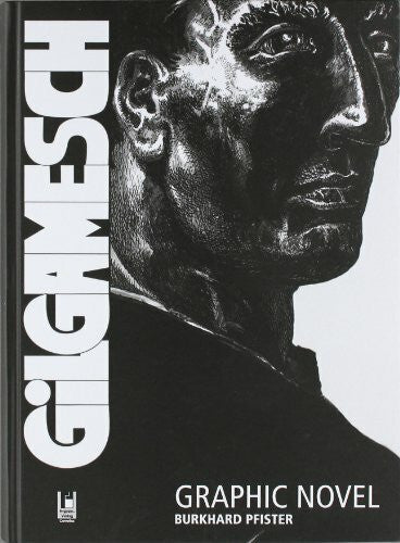 Pfister, Burkhard Gilgamesch: Graphic Novel: Nach den Motiven des Gilgamesch-Epos aus dem 2. Jahrtausend vor unserer Zeitrechnung