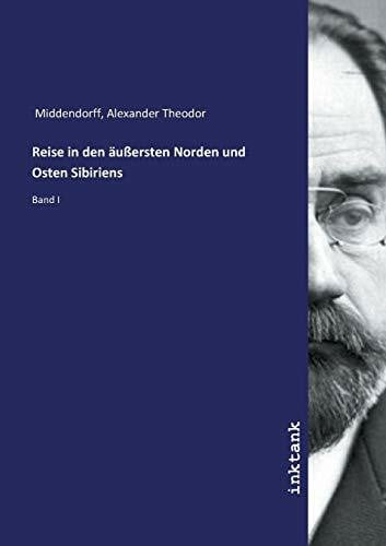 Middendorff, Alexander Theodor Reise in den äußersten Norden und Osten Sibiriens: Band I