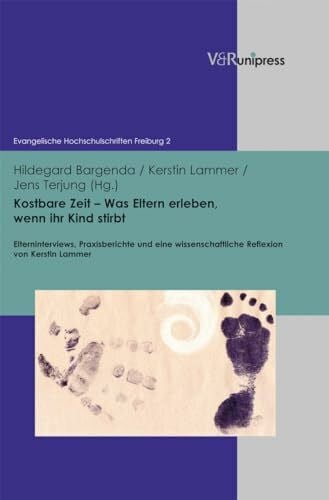 Jens Terjung (Hg.) Kostbare Zeit - Was Eltern erleben, wenn ihr Kind stirbt: Elterninterviews, Praxisberichte und eine wissenschaftliche Reflexion von Kerstin Lammer [Evangelische Hochschulschriften Freiburg]