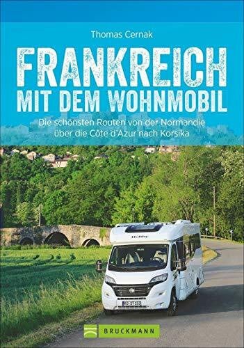 Cernak, Thomas Wohnmobilreiseführer: Frankreich mit dem Wohnmobil. Faszinierende Wohnmobilrouten durch Frankreich. Mit Etappenübersichten und Detailkarten sowie ... ... Normandie über die Côte d’Azur nach Korsika
