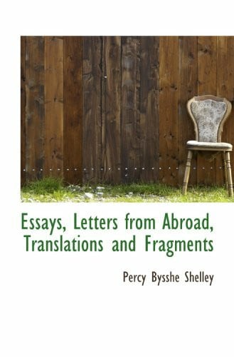 Shelley, Percy Bysshe Essays, Letters from Abroad, Translations and Fragments
