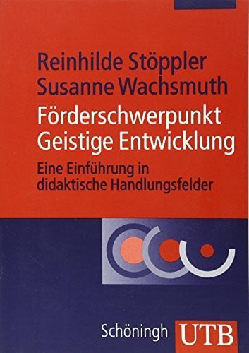 Reinhilde Stöppler Förderschwerpunkt Geistige Entwicklung: Eine Einführung in didaktische Handlungsfelder