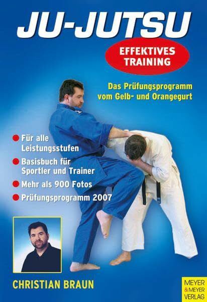 Braun, Christian Ju-Jutsu - Effektives Training: Das Prüfungsprogramm vom Gelb- und Orangegurt: Für alle Leistungsstufen. Basisbuch für Sportler und Trainer. Prüfungsprogramm 2007