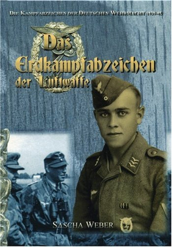 Sascha Weber Die Kampfabzeichen der Deutschen Wehrmacht 1939-45 - 'Das Erdkampfabzeichen der Luftwaffe' - (Wehrmacht, Militaria, Orden u. Ehrenzeichen, Abzeichen, Combat Awards)