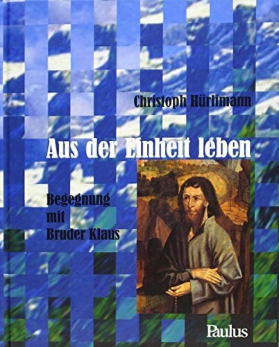 Reinhard, Daniel Aus der Einheit leben: Begegnung mit Bruder Klaus
