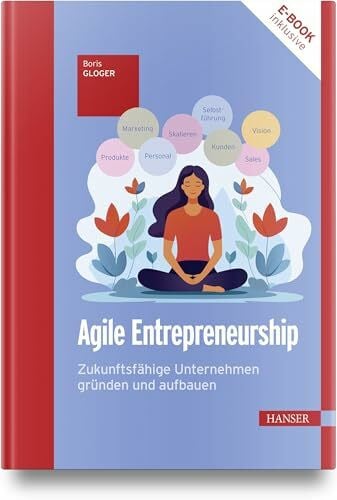 Gloger, Boris Agile Entrepreneurship: Zukunftsfähige Unternehmen gründen und aufbauen