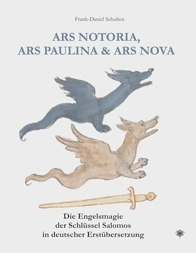 Schulten, Frank-Daniel ARS NOTORIA, ARS PAULINA & ARS NOVA: Die Engelsmagie der Schlüssel Salomos in deutscher Erstübersetzung
