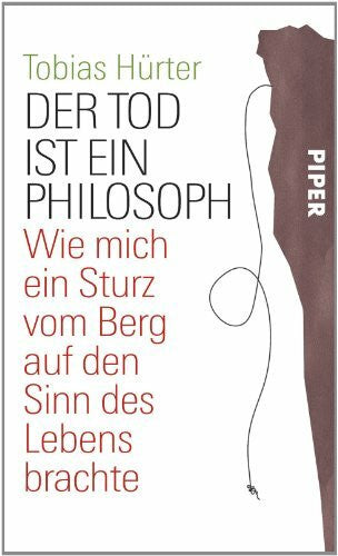 Hürter, Tobias Der Tod ist ein Philosoph: Wie mich ein Sturz vom Berg auf den Sinn des Lebens brachte