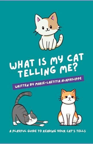 Alaphilippe, Marie-Laetitia What is my cat telling me?: A playful guide to reading your cat's tells (What Is My Pet Telling Me?)