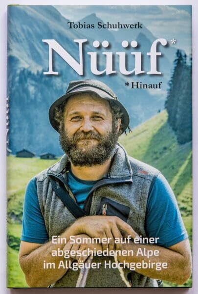 Schuhwerk, Tobias Nüüf * Hinauf: Ein Sommer auf einer abgeschiedenen Alpe im Allgäuer Hochgebirge