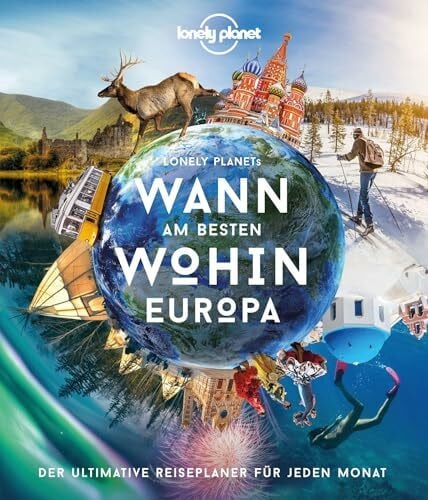 LONELY PLANET Deutschland LONELY PLANET Bildband Wann am besten wohin Europa: Der ultimative Reiseführer für jeden Monat