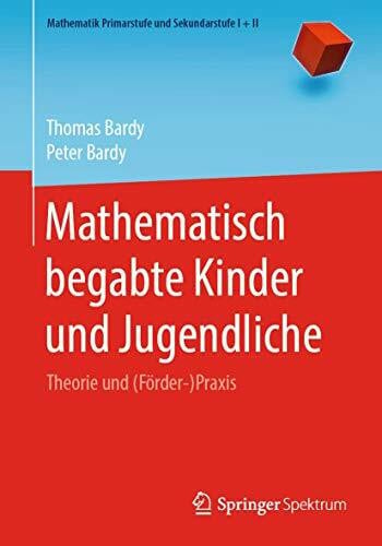 Bardy, Peter Mathematisch begabte Kinder und Jugendliche: Theorie und (Förder-)Praxis (Mathematik Primarstufe und Sekundarstufe I + II)