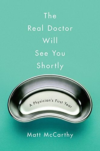 McCarthy, Matt The Real Doctor Will See You Shortly: A Physician's First Year