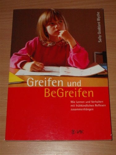 Sally Goddard Blythe Greifen und BeGreifen: Wie Lernen und Verhalten mit frühkindlichen Reflexen zusammenhängen