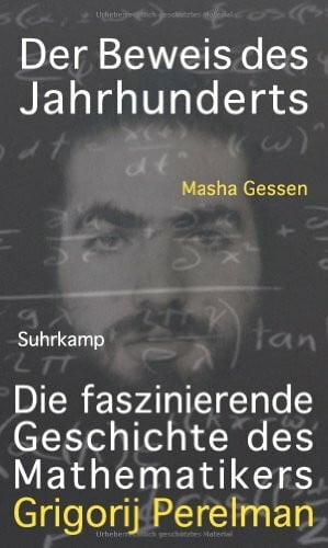 Gessen, Masha Der Beweis des Jahrhunderts: Die faszinierende Geschichte des Mathematikers Grigori Perelman