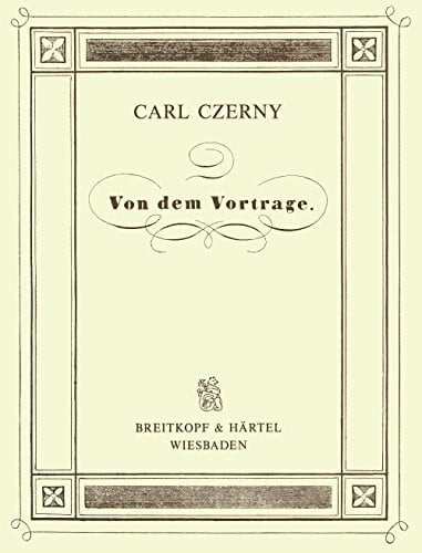 Carl Czerny Von dem Vortrage - 3. Teil aus: 'Vollständige theoretisch-practische Pianoforte-Schule' (BV 243 ): 3. Teil aus 'Vollständige theoretisch-practische Pianoforte-Schule' op. 500