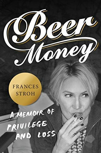 Stroh, Frances Beer Money: A Memoir of Privilege and Loss – An American Story of Dissolved Fortunes and a Fallen Family Dynasty