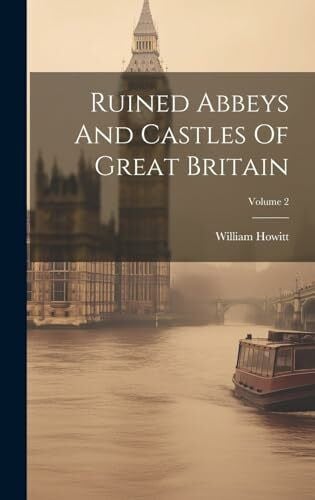 Howitt, William Ruined Abbeys And Castles Of Great Britain; Volume 2