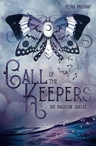 Profant, Petra Call of the Keepers 2: Die magische Quelle: Der Abschluss der düsteren Jugendfantasyreihe