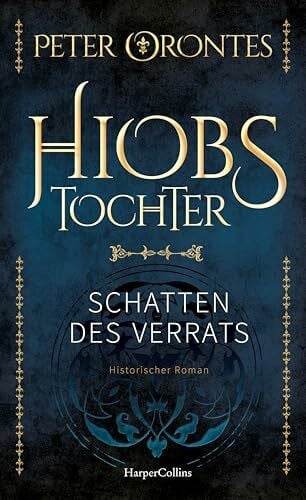 Orontes, Peter Hiobs Tochter: Schatten des Verrats | Mittelalter-Epos | Spannend, detailreich und gut recherchiert | Ein historischer Roman für alle Follet-Fans | Für Liebhaber historischer Erzählkunst