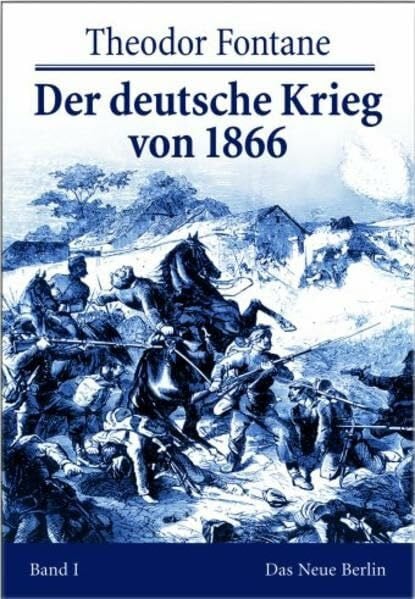 Fontane, Theodor Der deutsche Krieg von 1866: Der Feldzug in Böhmen und Mähren; Der Feldzug in West- und Mitteldeutschland. Anhang: Die Denkmäler