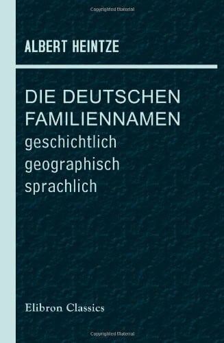 Heintze, Albert Die Deutschen Familiennamen: geschichtlich, geographisch, sprachlich