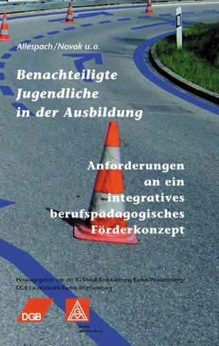 Weiser, Manfred Benachteiligte Jugendliche in der Ausbildung: Anforderungen an ein integratives berufspädagogisches Förderkonzept