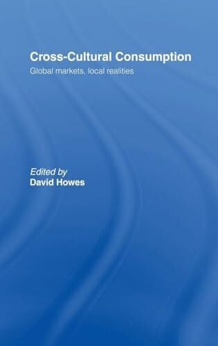Howes, David Cross-Cultural Consumption: Global Markets, Local Realities