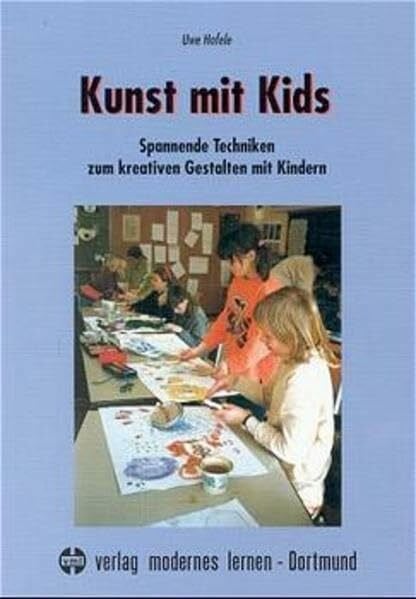 Hofele, Uwe Kunst mit Kids: Spannende Techniken zum kreativen Gestalten mit Kindern