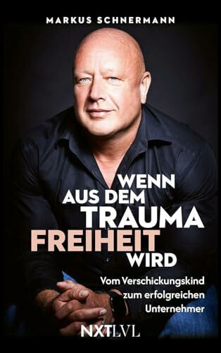 Schnermann, Markus Wenn aus dem Trauma Freiheit wird: Vom Verschickungskind zum erfolgreichen Unternehmer